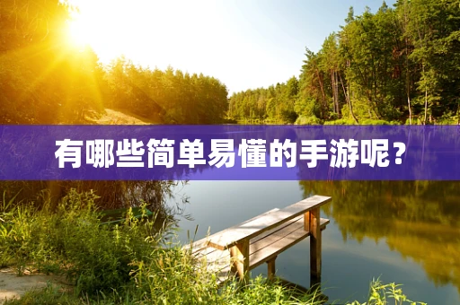 有哪些简单易懂的手游呢？