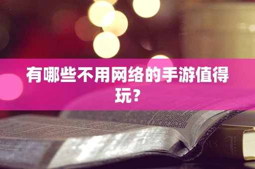 有哪些不用网络的手游值得玩？