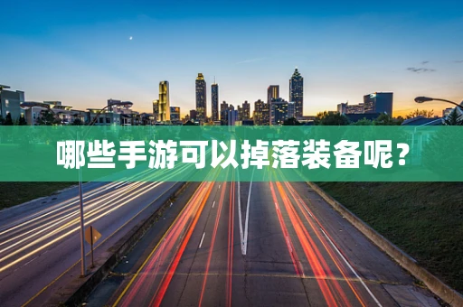 哪些手游可以掉落装备呢？