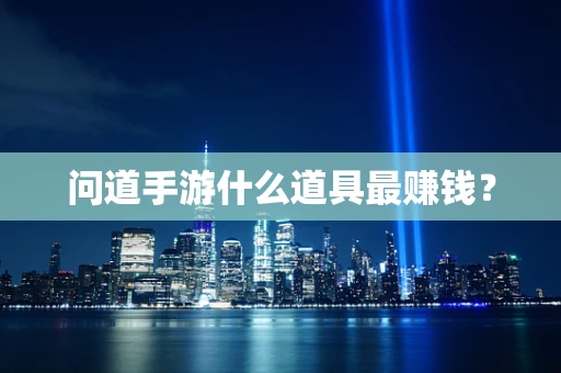 问道手游什么道具最赚钱？