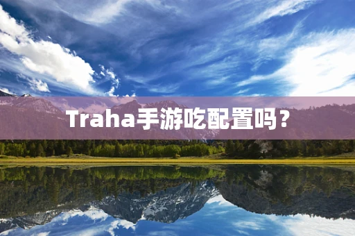 Traha手游吃配置吗？