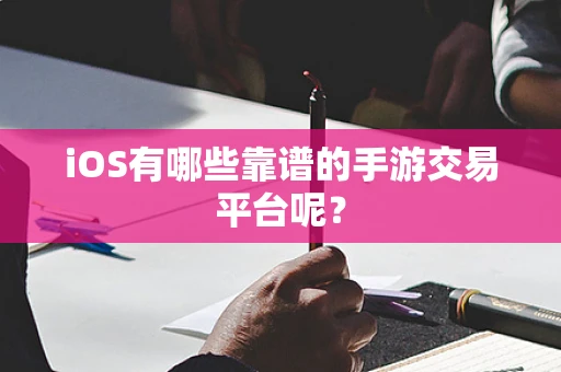 iOS有哪些靠谱的手游交易平台呢？