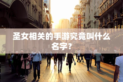 圣女相关的手游究竟叫什么名字？