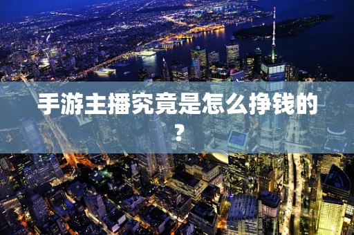 手游主播究竟是怎么挣钱的？