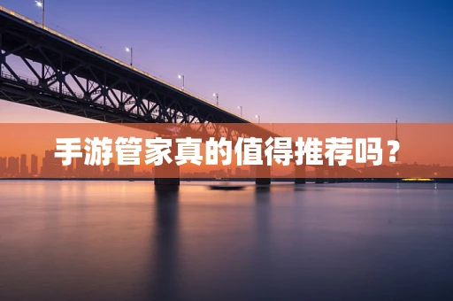 手游管家真的值得推荐吗？