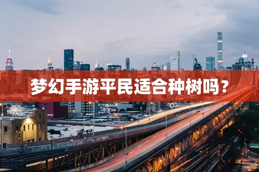 梦幻手游平民适合种树吗？