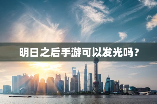 明日之后手游可以发光吗？