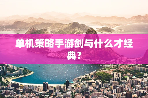 单机策略手游剑与什么才经典？