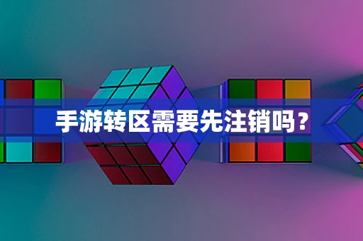 手游转区需要先注销吗？
