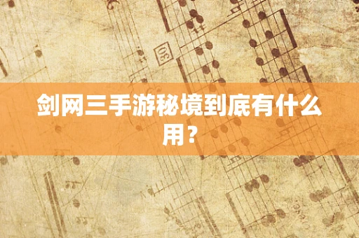 剑网三手游秘境到底有什么用？