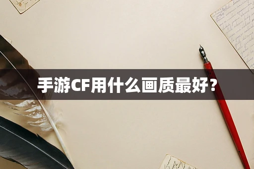 手游CF用什么画质最好？