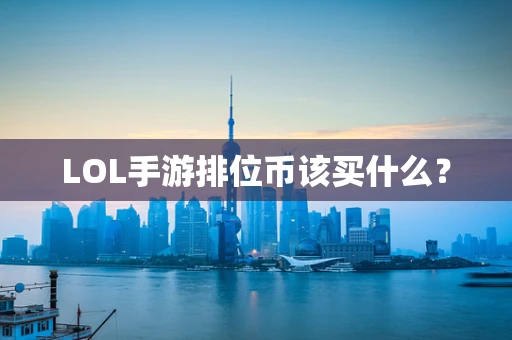 LOL手游排位币该买什么？