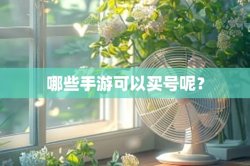 哪些手游可以买号呢？