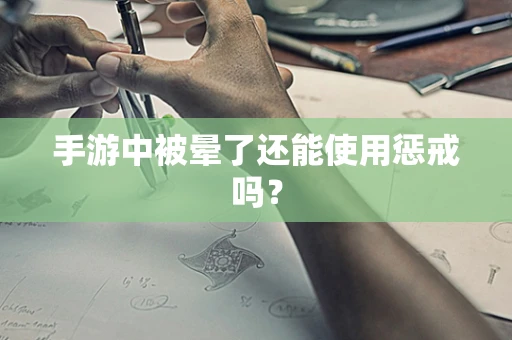 手游中被晕了还能使用惩戒吗？