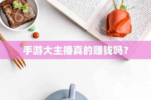 手游大主播真的赚钱吗？