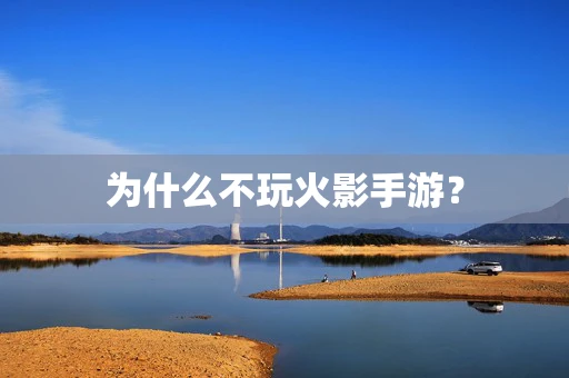 为什么不玩火影手游？