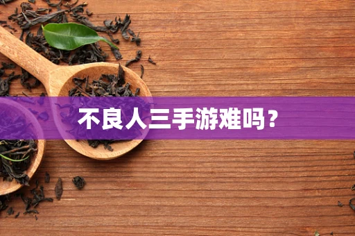 不良人三手游难吗？