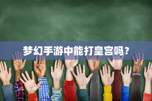 梦幻手游中能打皇宫吗？