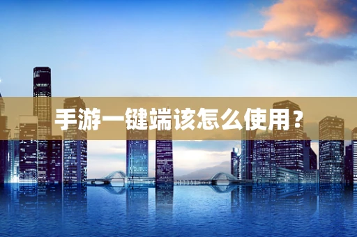 手游一键端该怎么使用？