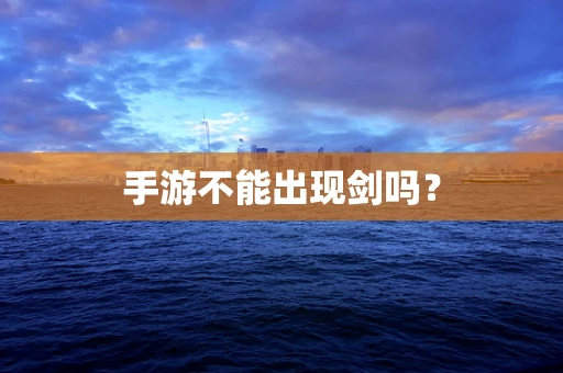 手游不能出现剑吗？