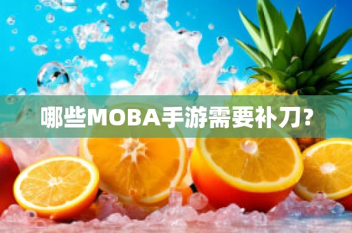 哪些MOBA手游需要补刀？