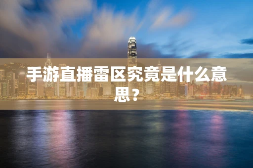 手游直播雷区究竟是什么意思？