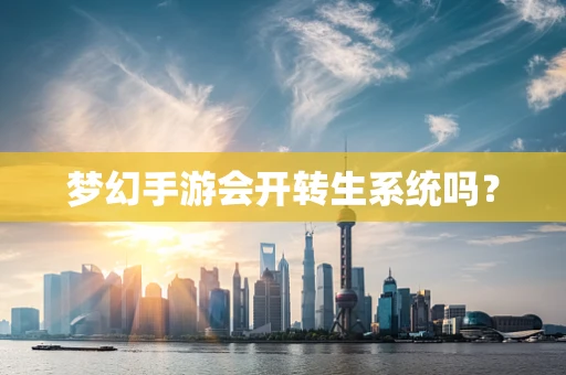 梦幻手游会开转生系统吗？