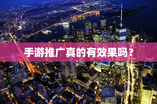 手游推广真的有效果吗？