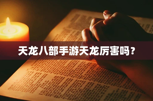 天龙八部手游天龙厉害吗？