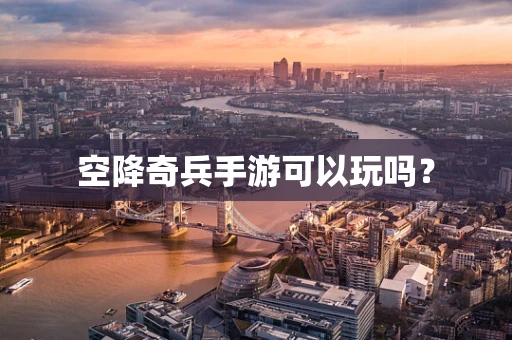 空降奇兵手游可以玩吗？