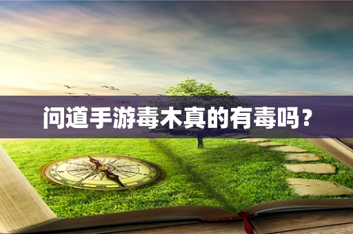 问道手游毒木真的有毒吗？