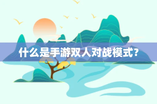 什么是手游双人对战模式？