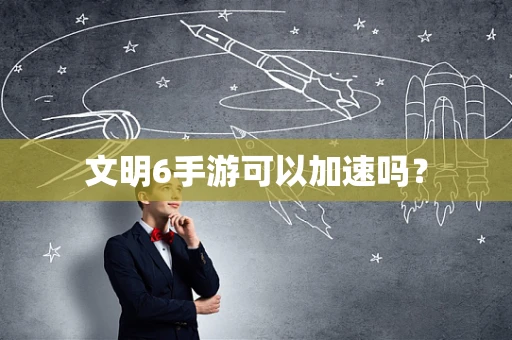 文明6手游可以加速吗？