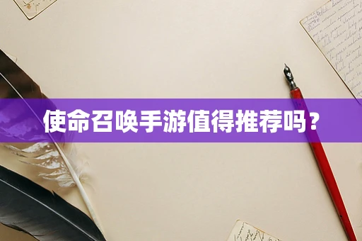 使命召唤手游值得推荐吗？