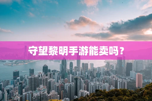 守望黎明手游能卖吗？