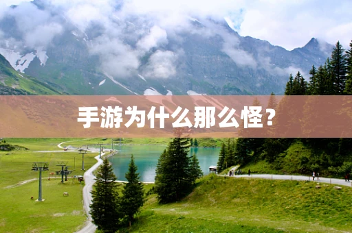 手游为什么那么怪？