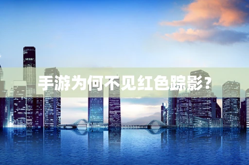 手游为何不见红色踪影？