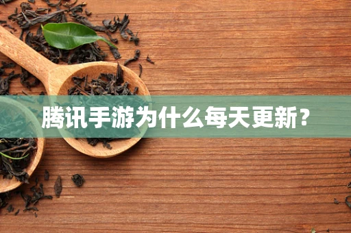 腾讯手游为什么每天更新？