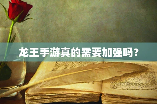 龙王手游真的需要加强吗？