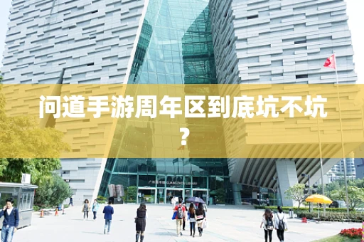 问道手游周年区到底坑不坑？