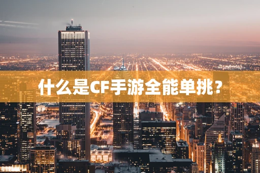 什么是CF手游全能单挑？