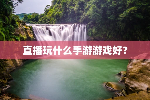 直播玩什么手游游戏好？