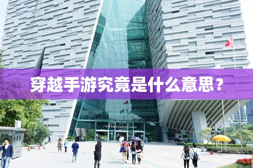 穿越手游究竟是什么意思？